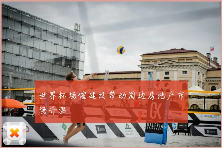 世界杯场馆建设带动周边房地产市场升温