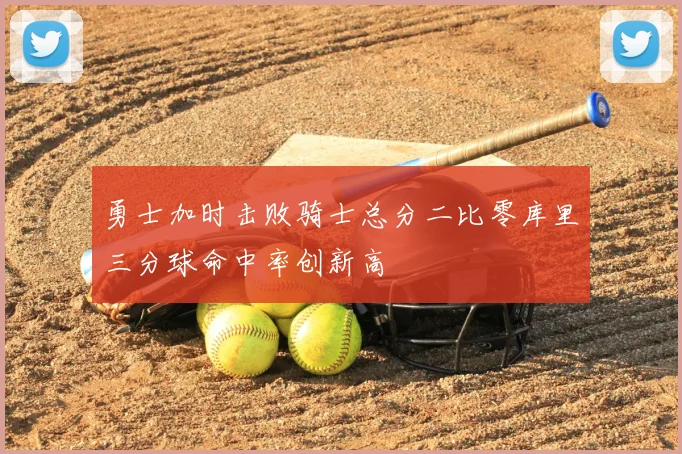 勇士加时击败骑士总分二比零库里三分球命中率创新高