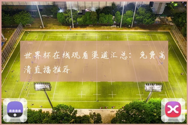 世界杯在线观看渠道汇总：免费高清直播推荐