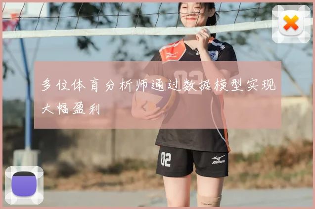 多位体育分析师通过数据模型实现大幅盈利