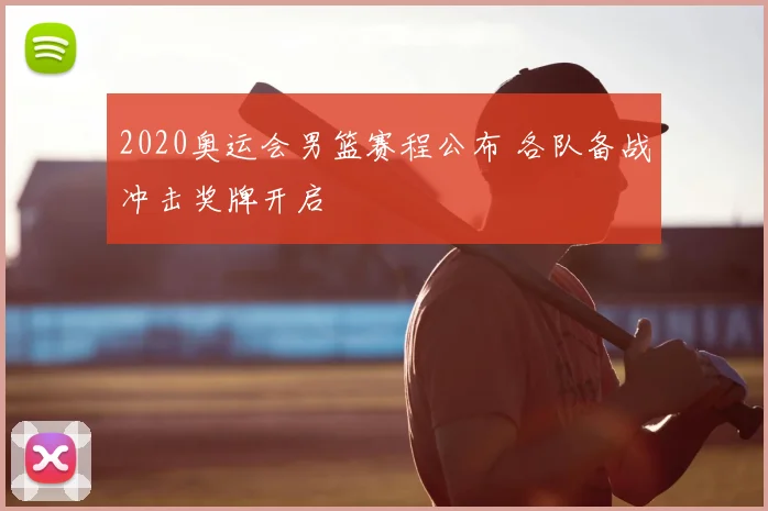 2020奥运会男篮赛程公布 各队备战冲击奖牌开启