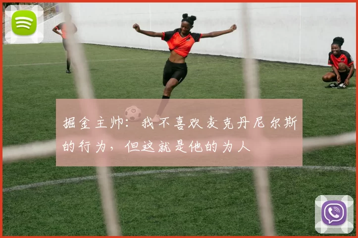 掘金主帅：我不喜欢麦克丹尼尔斯的行为，但这就是他的为人