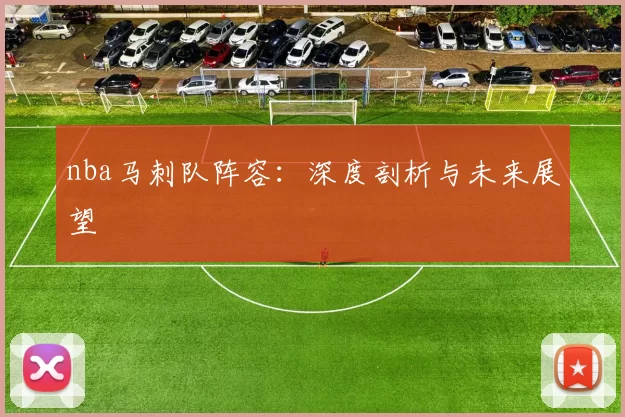 nba马刺队阵容：深度剖析与未来展望