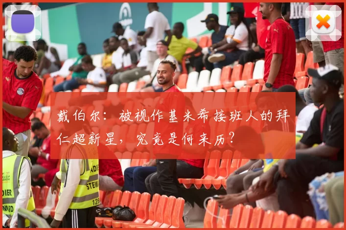 戴伯尔：被视作基米希接班人的拜仁超新星，究竟是何来历？