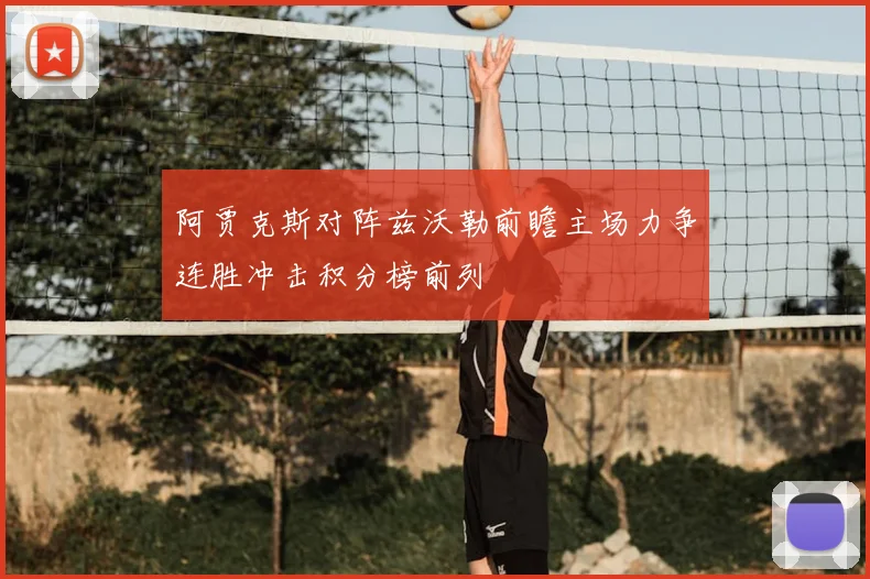 阿贾克斯对阵兹沃勒前瞻主场力争连胜冲击积分榜前列